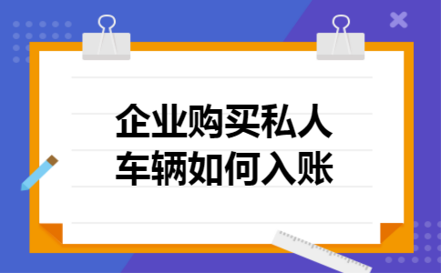 企业购买私人车辆如何入账