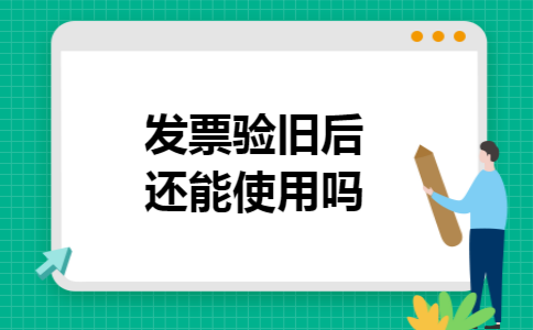 发票验旧后还能使用吗