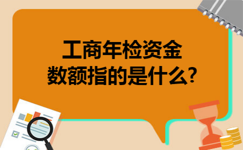 工商年检资金数额指的是什么? 工商年检资金数额指的是什么?