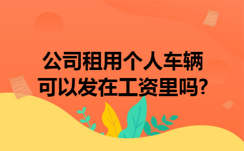 公司租用个人车辆可以发在工资里吗?