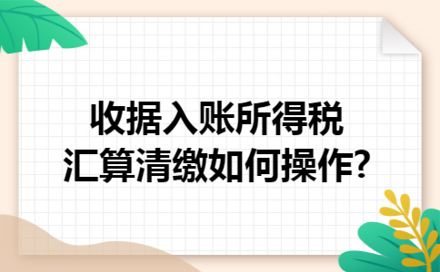 收据入账所得税汇算清缴如何操作?