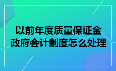 以前年度质量保证金政府会计制度怎么处理
