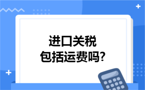 进口关税包括运费吗?