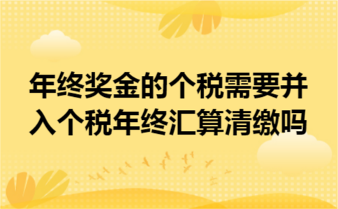 年终奖金的个税需要并入个税年终汇算清缴吗