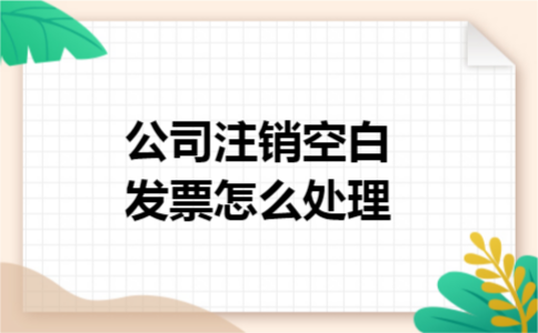 公司注销空白发票怎么处理