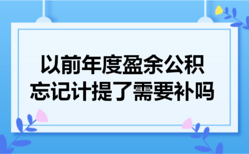 以前年度盈余公积忘记计提了需要补吗