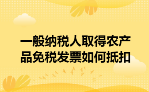 一般纳税人取得农产品免税发票如何抵扣
