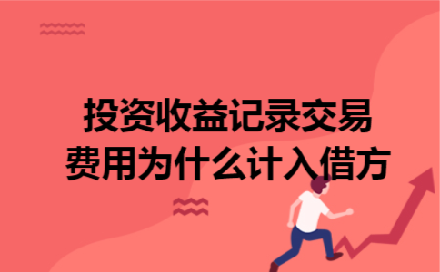 投资收益记录交易费用为什么计入借方