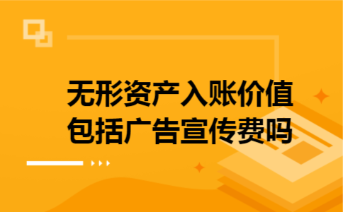 无形资产入账价值包括广告宣传费吗