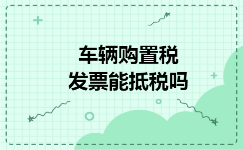 车辆购置税发票能抵税吗