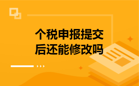个税申报提交后还能修改吗