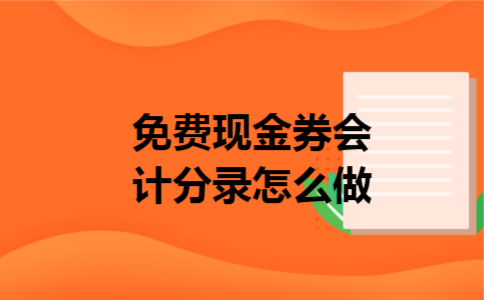 免费现金券会计分录怎么做