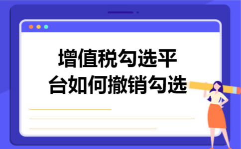 增值税勾选平台如何撤销勾选