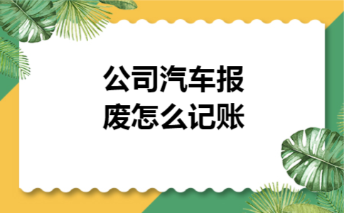 公司汽车报废怎么记账