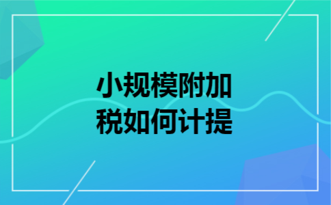 小规模附加税如何计提
